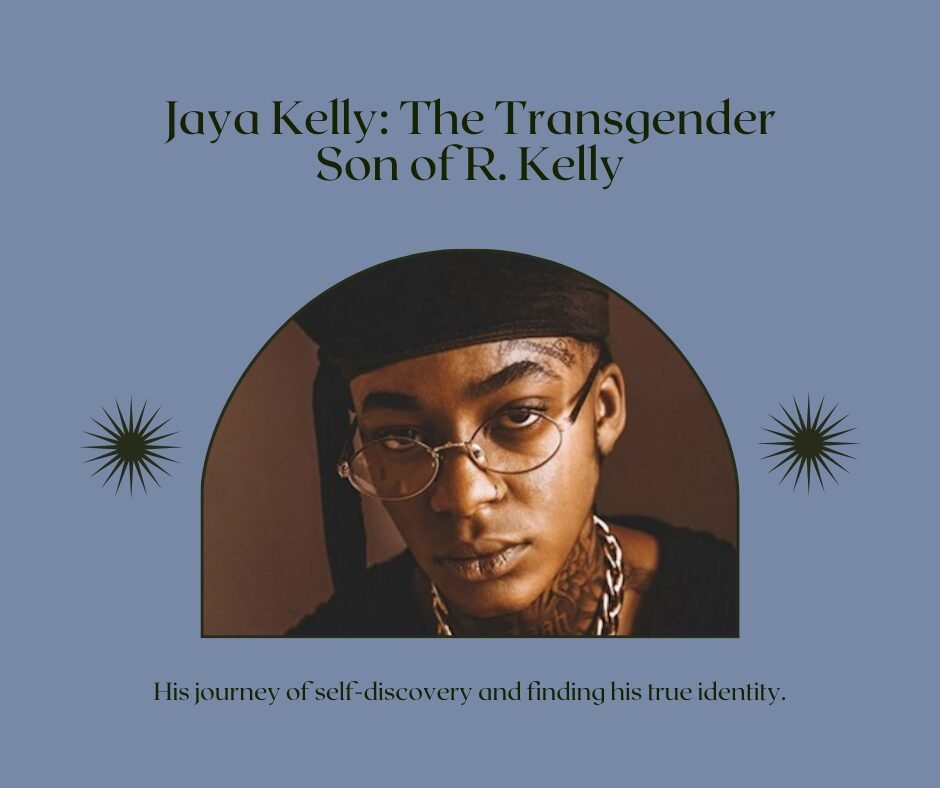 Jaya Kelly The Transgender Son of R. Kelly and His Journey of Self-Discovery
