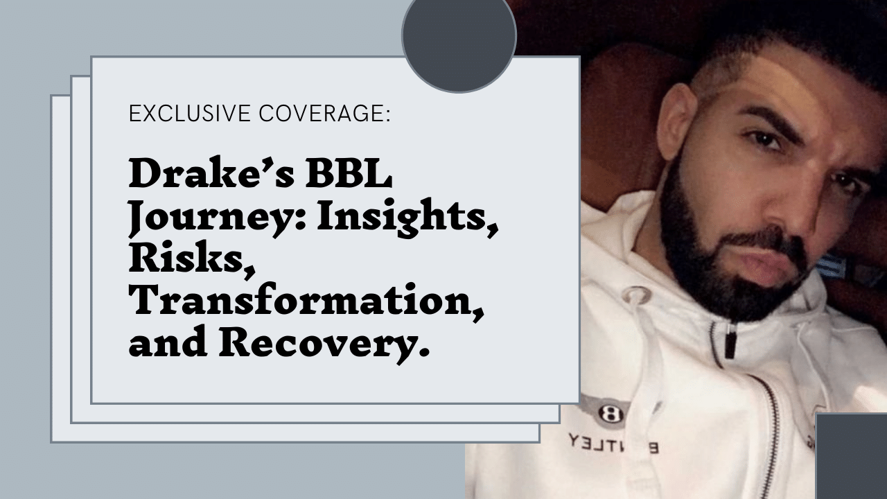 Drake’s BBL Journey Insights, Risks, Transformation, and Recovery