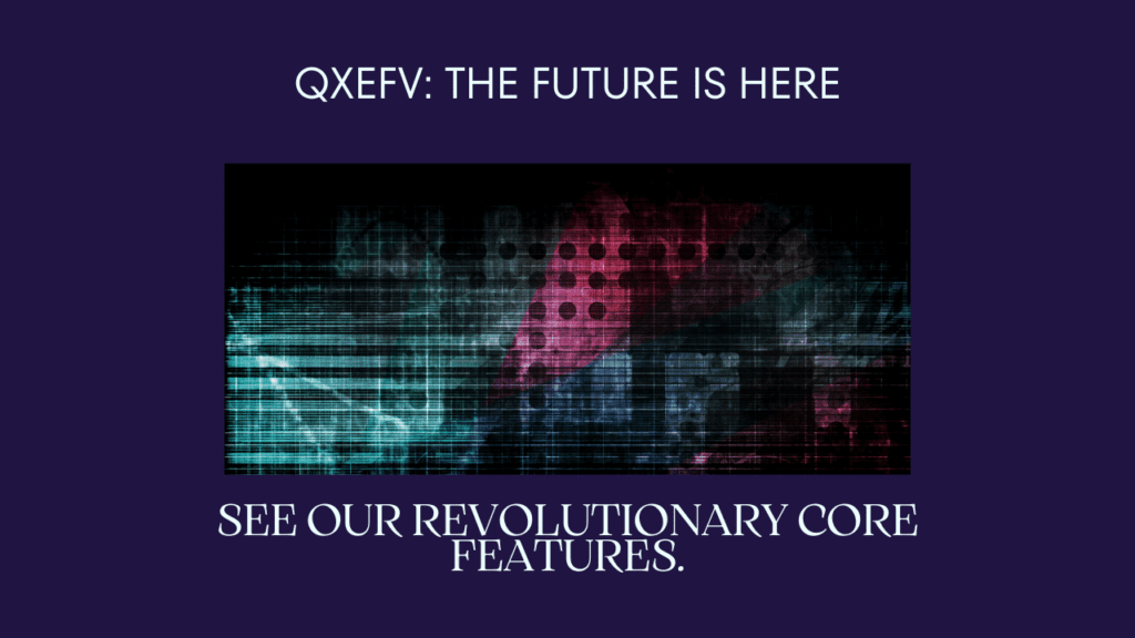 QXEFV Revolutionizing Technology with Core Features