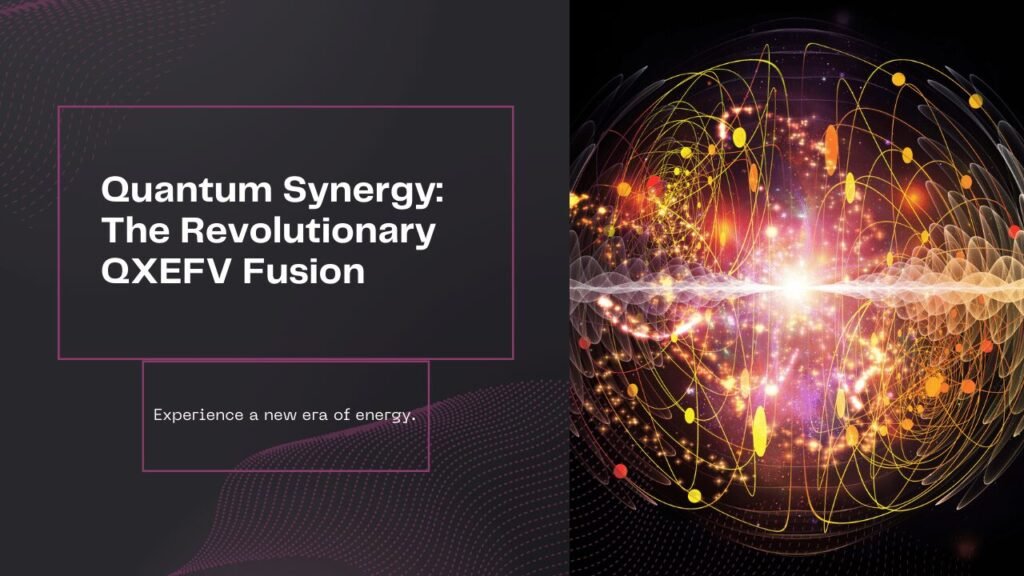 Quantum Synergy QXEFV’s Revolutionary Fusion